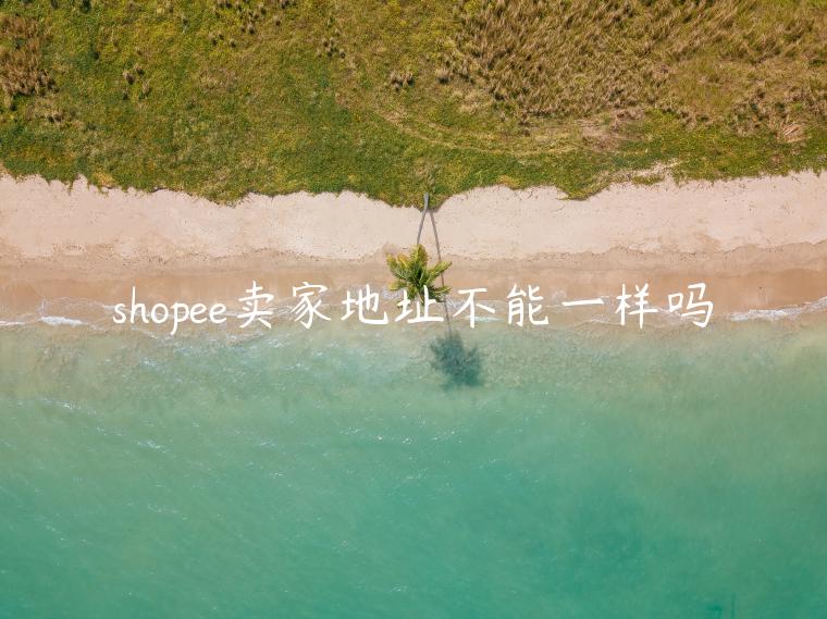 shopee賣(mài)家地址不能一樣嗎